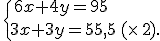 \,\{\,6x+4y=95\\3x+3y=55,5\,(\times  \,2).